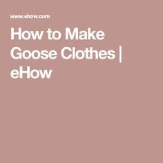 How to Make Goose Clothes | eHow Goose Costume, Porch Goose, Lawn Goose, Goose Dress, Fake Fire, How To Make Leather, Goose Clothes, Golden Pothos, How To Make Cupcakes