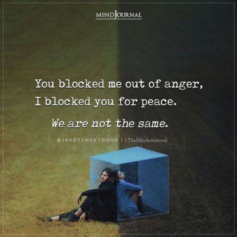 You blocked me out of anger, I blocked you for peace. We are not the same. – @Jpartynextdoor #thought You Are Blocked Quotes, When You Block Someone Quotes, Someone Blocked Me Quotes, Block My Number Quotes, If They Block You Quotes, I Got Blocked Quotes, When You Get Blocked Quotes, Blocked Quotes Relationships, When Someone Blocks You Quotes