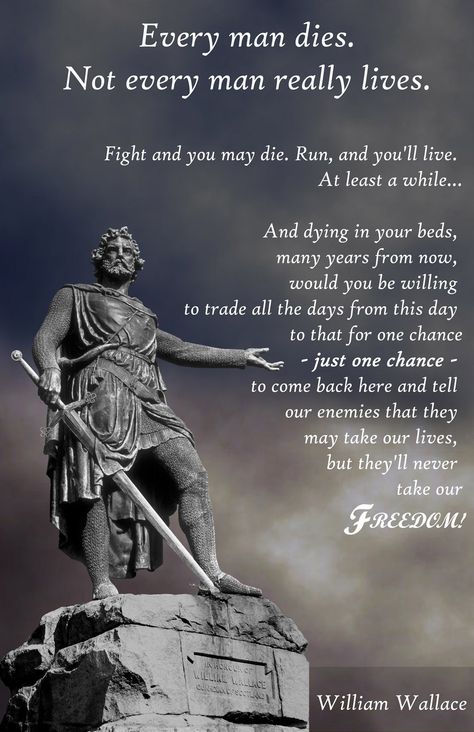 William Wallace, from Braveheart. It is highly unlikely that Wallace ever said this, but it's still a very inspiring quote. Scottish Quotes, Scotland History, William Wallace, Quotes Tattoos, Men In Kilts, Warrior Quotes, Scottish Heritage, Every Man, Rumi