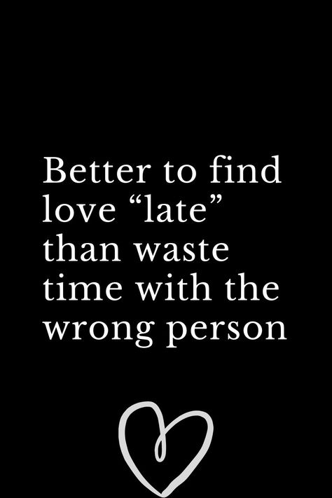 Better to find love “late” than waste time with the wrong person Wasting Time On The Wrong Person, Wrong Side Of The Bed Quotes, Love Is A Waste Of Time, Loving The Wrong Person Quotes, Wrong Love Quotes, Life Partner Quote, Right Person Wrong Time, Partner Quotes, Wrong Love