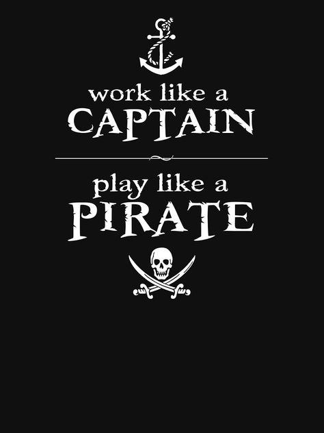 "Work Like a Captain, Play Like a Pirate" T-shirt by TheShirtYurt #Aff , #Aff, #Play, #Captain, #Work, #TheShirtYurt Pirate Phrases, Pirate Quotes, Nautical Room, Korean Quotes, Minions Quotes, Pirate Life, Adventure Quotes, Philosophy Quotes, Sarcastic Quotes