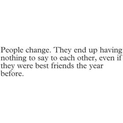 People change.They end up having nothing to say to each other, even if they were best friends the year before. #Friends #Change #picturequotes View more #quotes on http://quotes-lover.com Friends Change Quotes, Losing Friends Quotes, People Change Quotes, Ending Quotes, Fake Friend Quotes, People Change, Breakup Quotes, Personal Quotes, Change Quotes