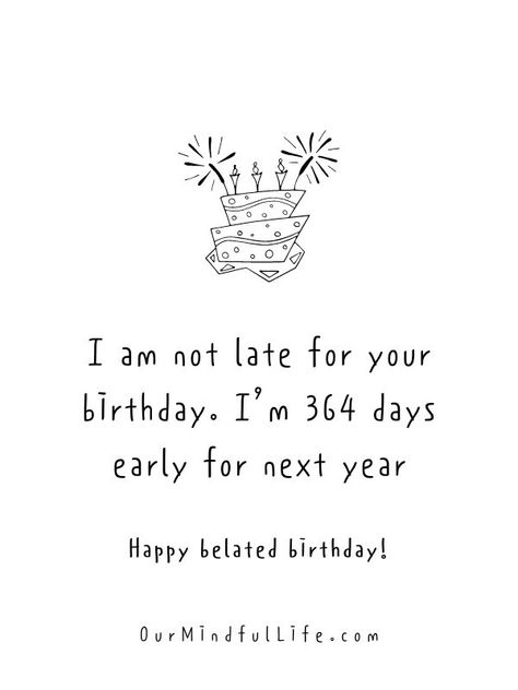 I am not late for your birthday. I’m 364 days early for next year.- Funny belated birthday wishes for friends Early Happy Birthday Wishes, Early Birthday Quotes, Happy Early Birthday Wishes, Late Birthday Wishes Funny, Bd Caption, Belated Birthday Wishes Friends, Late Birthday Post Captions, Birthday Wishes For Crush, Early Birthday Wishes