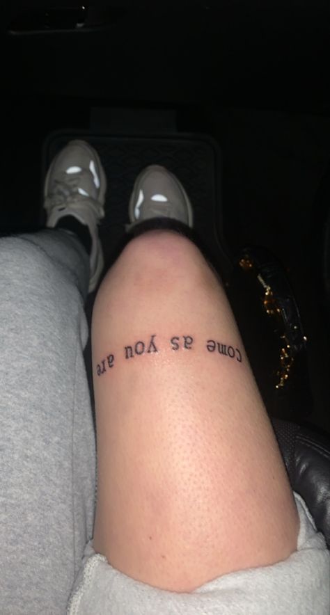 Come As You Are Tattoo Nirvana, Upper Knee Tattoo Women Words, Knee Tattoos Words, Come As You Are Tattoo, Nirvana Quote Tattoo, Above Knee Tattoo Words, Above Knee Tattoo Men, Over Knee Tattoo Men, Over The Knee Tattoo Words