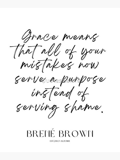 22 brene brown quotes 220530 Grace means that all of your mistakes now serve a purpose instead of serving shame. by QuotesGalore Brene Brown Love Definition, Brene Brown Tattoo, Perfection Quotes Inspiration, Reconcile Quotes, Quotes On Shame, Brene Brown Shame Quotes, Meanness Quotes, Shame Quotes Brene Brown, My Purpose Quotes