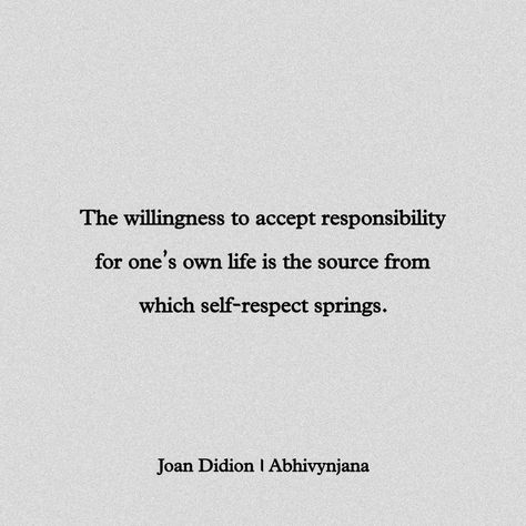 The willingness to accept responsibility for one’s own life is the source from which self-respect springs.”

— Joan Didion Self Respect Joan Didion, On Self Respect Joan Didion, Joan Didion Self Respect, Joan Aesthetic, Quotes About Authenticity, Responsibility Aesthetic, Joan Didion Aesthetic, Respect Aesthetic, Joan Core