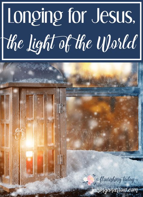 Longing for Jesus the Light of the World - Flourishing Today You Are The Light Of The World, Keeping Faith, In A Dark Place, Jesus Our Savior, Christ Centered Christmas, Light Of Christ, Biblical Womanhood, Christian Resources, Christian Devotions