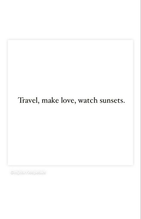 Travel, make love, watch sunsets. Sunset Quotes, Travel Around The World, Quotes, Travel