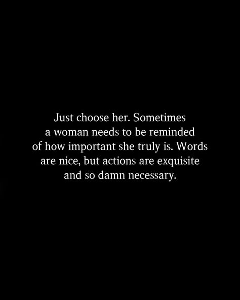 Just choose her. Sometimes a woman needs to be reminded of how important she truly is. Words are nice, but actions are exquisite and so damn necessary. My Needs Are Not Being Met, Her Quotes, Choose Her, Mom Life Quotes, Actions Speak Louder, She Quotes, Healthy Relationship, Healthy Relationship Advice, Reminder Quotes