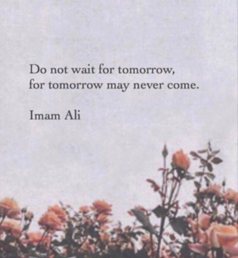 Do not wait for tomorrow for tomorrow may never come Hazrat ali Unique Quotes Short, Ahlulbayt Quotes, Iman Ali, Shia Quotes, Islamic Quotes In English, Empathy Quotes, Chill Wallpaper, Islamic Hadith, Magical Quotes