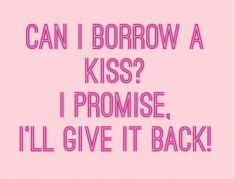 Can I borrow a kiss? I promise, I'll give it back! Can I Borrow A Kiss, A Kiss, Kiss Me, I Promise, The Borrowers, I Can, Kiss, Canning