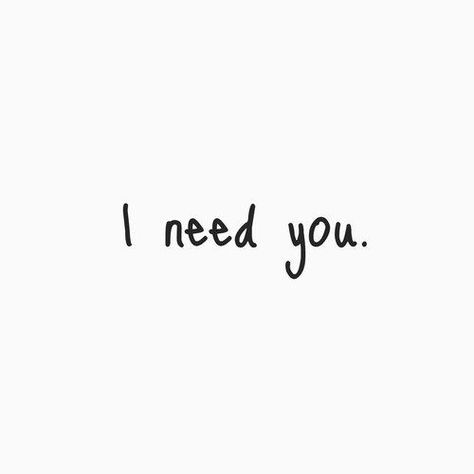 Need U Quotes Love, You’re All I Need Quotes, I Just Need You Quotes, I Only Need You, I Really Need You Right Now Quotes, I Really Need You, I Need Boyfriend, I Need U Quotes, I Need You Right Now