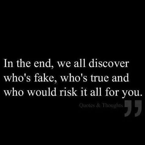 In the end, we all discover who's fake, who's true and who would risk it all for you. Real Friends, True Friends, In The End, True Words, The Words, Great Quotes, True Quotes, Inspirational Words, Words Quotes