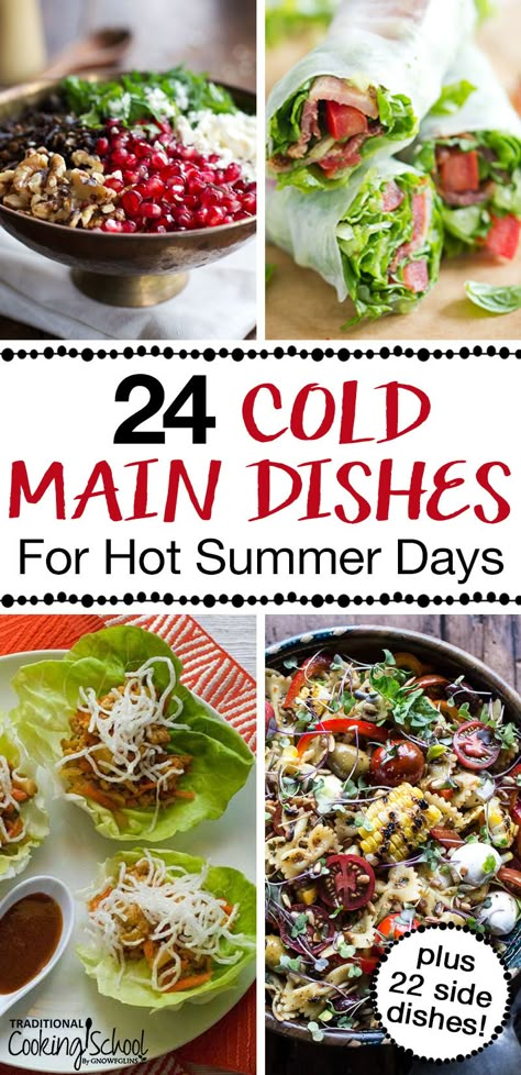 24 Cold Main Dishes and 22 Cold Sides | The last thing you want to do is stand over a hot stove. It's time for something cold! These gorgeous and nourishing recipes are all about keeping you (and your house) cool and keeping your stove off -- 24 cold main dishes and 22 cold sides to get you through the rest of summer! | TraditionalCookingSchool.com Cold Main Dishes, Cold Summer Dinners, Cold Dinner Ideas, Cold Sides, Cold Side Dishes, Healthy Summer Dinner Recipes, Easy Summer Dinners, Cold Side, Summertime Recipes