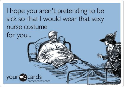 I hope you aren't pretending to be sick so that I would wear that sexy nurse costume for you... Nursing Humor, Nurse Rock, Nighttime Routine, Nurse Stuff, Medical Humor, Ex Machina, E Cards, Nurse Humor, E Card