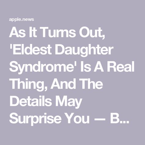 As It Turns Out, 'Eldest Daughter Syndrome' Is A Real Thing, And The Details May Surprise You — BuzzFeed Oldest Daughter Syndrome, Eldest Daughter Syndrome, Eldest Sister, Oldest Daughter, Eldest Daughter, Interesting Reads, University Of California, Buzzfeed, Meant To Be