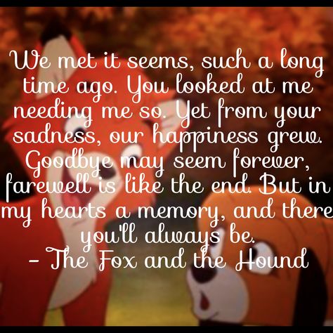 But in my hearts a memory, and there you'll always be. Fox And The Hound Quotes, Fox And The Hound Nursery, Fox And Hound, Fox Hound, Goodbye Quotes, Cartoons Tv Shows, Disney Movie Quotes, In The Feels, The Hound