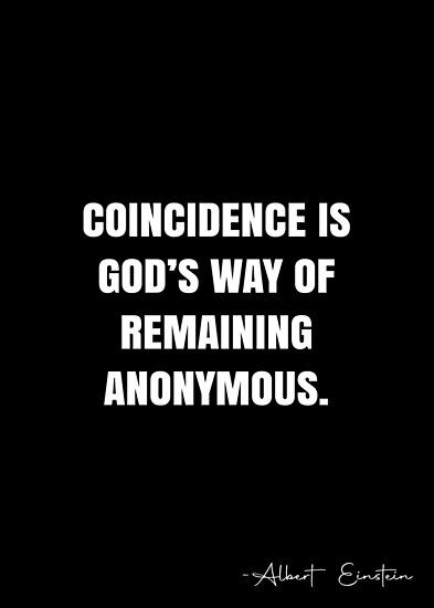 Coincidence is God’s way of remaining anonymous. – Albert Einstein Quote QWOB Collection. Search for QWOB with the quote or author to find more quotes in my style… • Millions of unique designs by independent artists. Find your thing. Anonymous Quotes, White Quote, Albert Einstein Quotes, Einstein Quotes, More Quotes, Faith In Love, Albert Einstein, Quote Posters, Wise Quotes