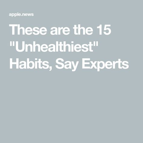 These are the 15 "Unhealthiest" Habits, Say Experts Unhealthy Habits, Eat This Not That, Clean Lifestyle, Daily Habits, Bad Habits, Too Much, Knowing You, Disease, Did You Know