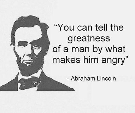 Abraham Lincoln quote. "You can tell the greatness of a man by what makes him angry." Abraham Lincoln Quotes, Lincoln Quotes, Read List, Warrior Quotes, Awesome Quotes, Philosophy Quotes, Clever Ideas, Intp, Quotable Quotes