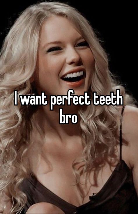 Teeth Insecurity, Biggest Insecurities, Read It And Weep, Perfect Teeth, Taylor Swift Funny, Never Gonna, Dear Reader, Taylor Swift 13, Tell The Truth