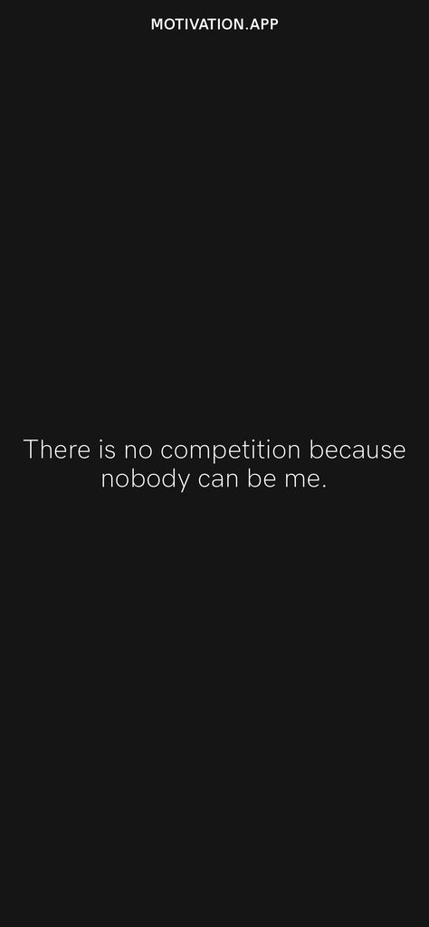 Nobody Is Better Than The Original, The Only One Who Can Beat Me Is Me, There’s No Competition, I'm In Competition With No One Quotes, It’s Not A Competition, I Am Not In Competition With Anyone, I Don’t Believe In Competition, Not In Competition With Anyone, I’m Not In Competition With Anyone