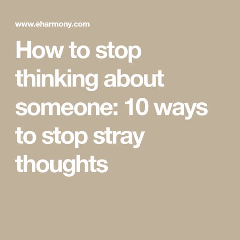 How To Not Think About Someone, How To Stop Thinking About Something, How To Stop Missing Him, How To Stop Missing Someone, How To Stop Thinking About Him, How To Stop Thinking About Someone, How To Stop Thinking, Thinking About Someone, Stop Thinking About Him