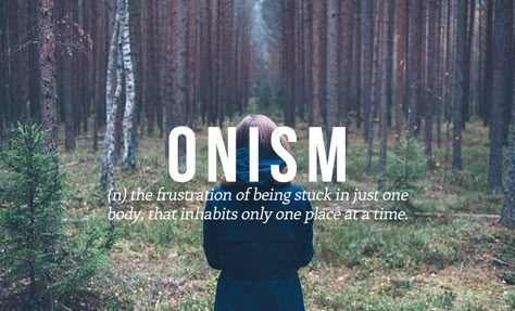 Onism (n) the frustration of being stuck in just one body, that inhabits only one place at a time. Uncommon Words, Lucid Dreams, Fancy Words, Weird Words, Unusual Words, Rare Words, Word Definitions, Perfect Word, Unique Words