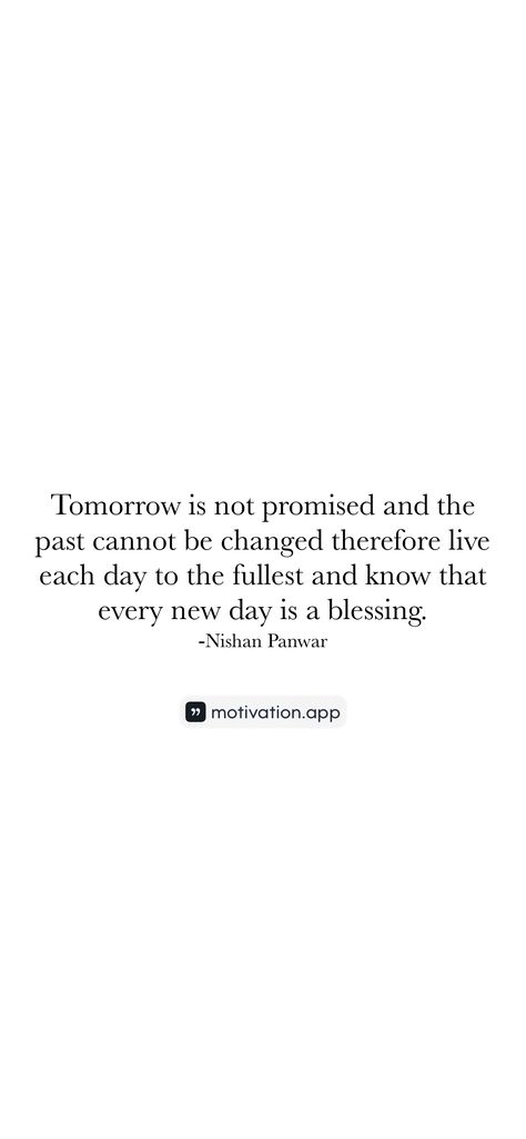 Tomorrow is not promised and the past cannot be changed therefore live each day to the fullest and know that every new day is a blessing. -Nishan Panwar   From the Motivation app: https://motivation.app/download Tomorrow Is Not Promised Quotes, Comfort Films, Promise Quotes, Western Quotes, Tomorrow Is Not Promised, Motivation App, Random Quotes, A Blessing, Fact Quotes