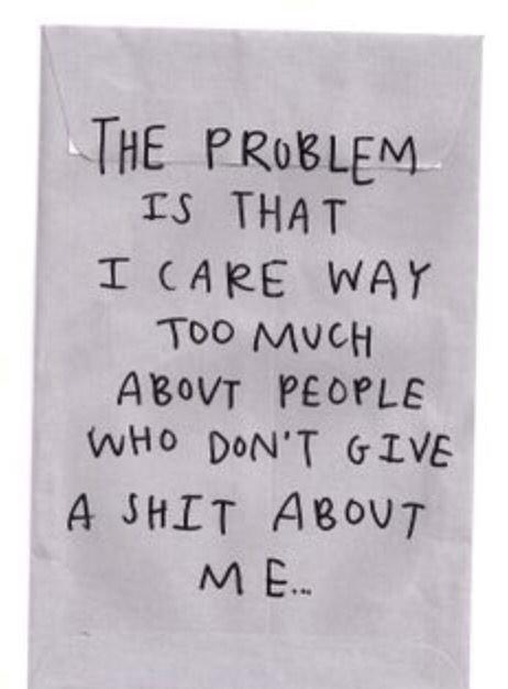 Need to stop caring so much about people that don't give a shit about me Stop Caring Quotes, Caring Too Much, Stop Caring, Writing Books, Care Quotes, Deep Quotes, That's Me, Me Myself And I, Martin Luther