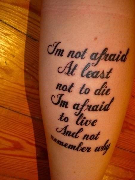 I'm not afraid, at least not to die. I'm afraid to live and not remember why. Family Quotes Tattoos, Fantasy Eyes, Font Love, Tattoo Placements, Lyrics Tattoo, Tattoo Lettering Design, Lyric Tattoos, 100 Tattoo, Tattoo Quotes For Women