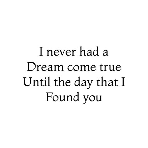 I never had a dream come true until I found you ❤️ You Are My Dream Come True, Until I Found You Quotes, You Are My Dream Come True Quotes, Bf Sayings, Found You Quotes, Dream Girl Quotes, Bf Gf Things, The Selection Dresses, Boo Quote