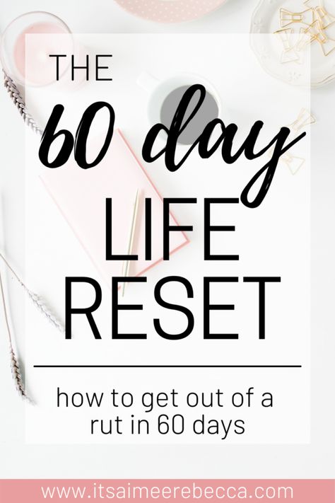 Getting Out of a Rut with a 60 Day Life Reset - It's Aimee Rebecca Life Reset Challenge, How To Get Out Of A Rut In Life, Reset Challenge, Get Out Of A Rut, Reset Day, Life Reset, 60 Day Challenge, Body Reset, Losing 40 Pounds