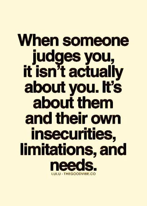 People are going to judge you because they are insecure about themselves!! Stop Being Judgemental Quotes, We Are Different Quotes, Insecurities Quotes Stop Being, Being Judgemental Quotes, People Will Judge You Anyway, Stop Telling People Your Business, Quotes About Judgemental People, When People Show You Who They Are, Judgmental People Quotes