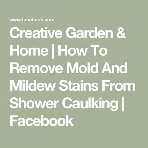 Creative Garden & Home | How To Remove Mold And Mildew Stains From Shower Caulking | Facebook How To Remove Mold, Remove Mold, Mildew Stains, Mold Remover, Mold And Mildew, Garden Home, Molding, Home And Garden, Shower