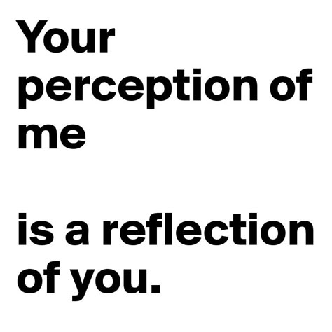 Your perception of me is a reflection of you Sagittarius Energy, Goal Oriented, Self Quotes, Reminder Quotes, Deep Thought Quotes, Infj, Note To Self, Fact Quotes, Quote Aesthetic