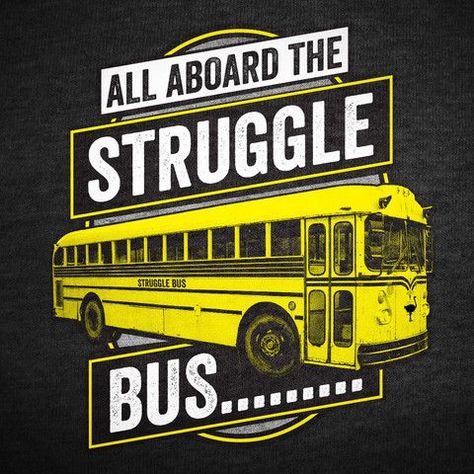 Struggle Bus Quotes, Bus Quotes, Struggle Quotes, Excellence Quotes, Struggle Bus, Type Of Writing, Invisible Illness, All Aboard, Hot Mess