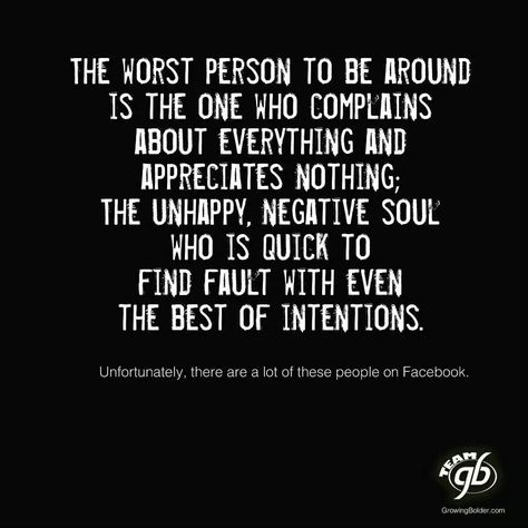 The worst person to be around is the one who complains about everything and appreciates nothing; The Unhappy, Negative Soul who is quick to find fault with even the best of intentions. Negative People Quotes Funny, People Quotes Funny, Trust Broken, Complaining Quotes, Negative People Quotes, Ungrateful People, Negativity Quotes, Humble Quotes, No More Drama