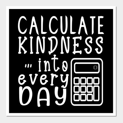 Calculate Kindness Into Every Day, Quote For Maths Teacher, Math Inspirational Quotes, Math Puns For Teachers, Math Quotes For Classroom, Math Quotes Motivational, Backyard Classroom, Math Sayings, Quotes About Math