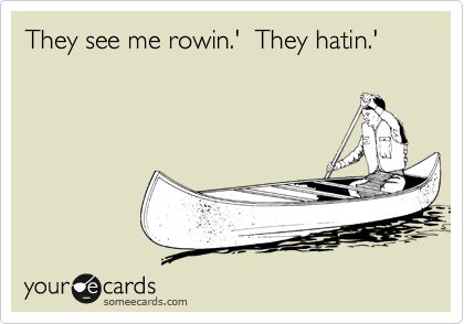 They see me rowin.' They hatin.' (I will never stop singing this now.) Canoe Quotes, Rowing Quotes, Kayaking Quotes, Funny Weekend, Rowing Crew, Canoe Camping, Weekend Humor, Don't Speak, Canoeing