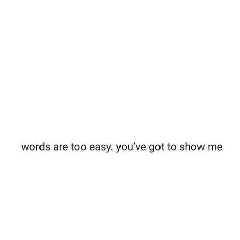 Show me Show Me You Want Me, Show Me Quotes, The L Words, Action Quotes, I Need Love, Changing Quotes, Writer Inspiration, Life Changing Quotes, Love Yourself First