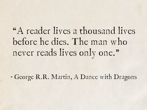 George R Martin Quotes, A Song Of Fire And Ice, Best Literary Quotes Of All Time, Quotes About Books And Reading Aesthetic, Literature Quotes Deep About Life, Book Quotes Fantasy Ya, Quotes Fantasy Magic, Book Quotes From Classics, A Song Of Ice And Fire Books