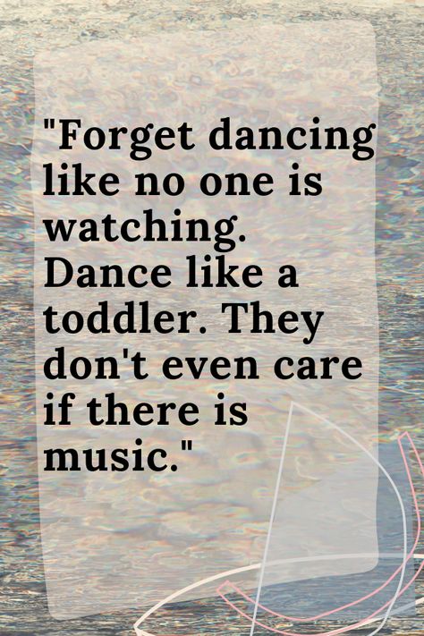 Forget dancing like no one is watching. Dance like a toddler. They don't even care if there is music.  Created by Ketija Kalniņa Dance Is A Sport Quotes, Dance As If No One Is Watching Quotes, Just Dance Quotes, Dance Like No One Is Watching Quote, Dance Sayings Quotes, Dance Competition Quotes, Dance Affirmations, Tension Quotes, Dancer Tips