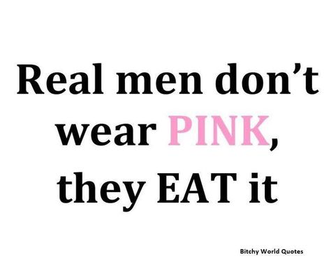 Real men don't wear pink they eat it Spicy Texts, Funny Links, World Quotes, In Sign, Real Men, Real Man, Just For Laughs, Just Saying, Funny Cartoons