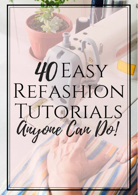 40 Refashion Ideas Anyone Can Do - Creative Fashion Blog Clothing Upcycle Diy Refashioning, Redo Clothes Refashioning Diy Fashion, Altered Couture Refashioning Easy Diy, Homemade Fashion Clothes Ideas, Diy Clothing Embellishments, Modify Clothes Diy Ideas, Recycling Clothes Ideas Refashioning, Recycle Clothes Ideas, Revamp Clothes Refashioning