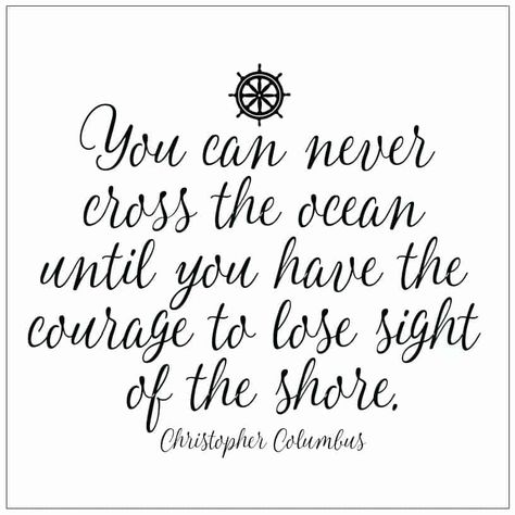 You can never cross the ocean until you have the courage to lose sight of the shore Christopher Columbus Christopher Columbus Quotes, Printable Life Quotes, Best Motivational Quotes Ever, Wholehearted Living, Island Quotes, Key Quotes, Skip To My Lou, Teacher Quotes Inspirational, Positive Encouragement