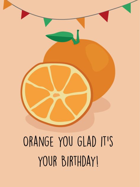 Orange you glad - punny birthday card Happy Birthday Orange, Punny Birthday Card, Messages Ideas, Happy Birthday Cards Diy, Orange Birthday, Creative Birthday Cards, Birthday Card Messages, Nana Birthday, Fun Sleepover Ideas