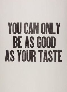 you can only be as good as your taste Word Up, Visual Statements, Typography Inspiration, Quotable Quotes, Words Of Encouragement, Inspirational Quotes Motivation, The Words, Great Quotes, Beautiful Words