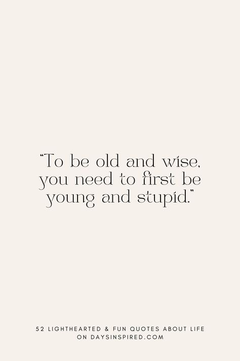 Fun Quotes About Life, Lighthearted Quotes, Quotes About Having Fun, Wisest Quotes, People In History, Growing Up Quotes, Life Is Fun, Meaningful Quotes About Life, Best Life Advice