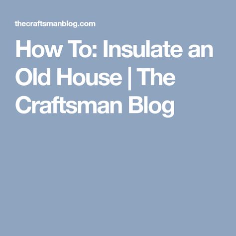 How To: Insulate an Old House | The Craftsman Blog Home Insulation, Energy Conservation, Old Farmhouse, Plaster Walls, Tear Down, Home Repair, Old House, Old Houses, Home Remodeling